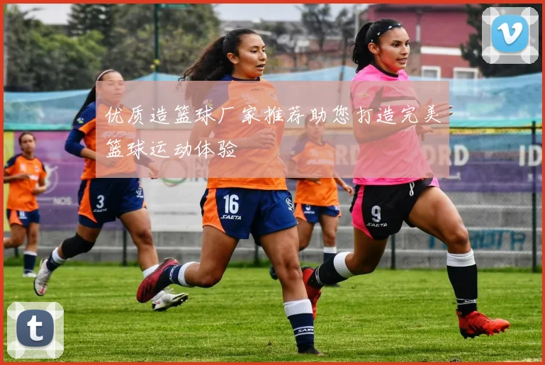 优质造篮球厂家推荐助您打造完美篮球运动体验