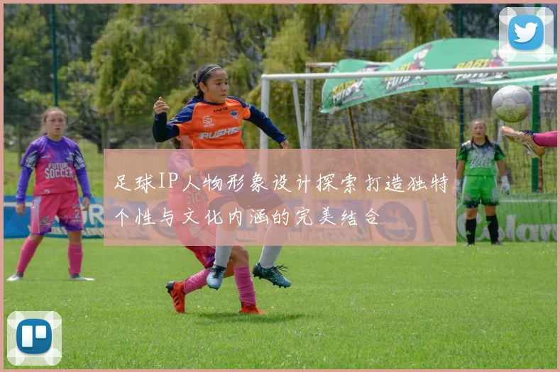 足球IP人物形象设计探索打造独特个性与文化内涵的完美结合